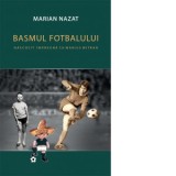 Basmul fotbalului. Nascocit impreuna cu Marius Mitran (2 volume) - Marian Nazat