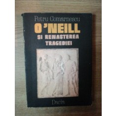 O&#039;NEILL SI RENASTEREA TRAGEDIEI de PETRU COMARNESCU , 1986