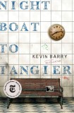 Night Boat to Tangier | Kevin Barry, 2018, Canongate Books Ltd