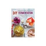DIY Fermentation: Over 100 Step-By-Step Home Fermentation Recipes