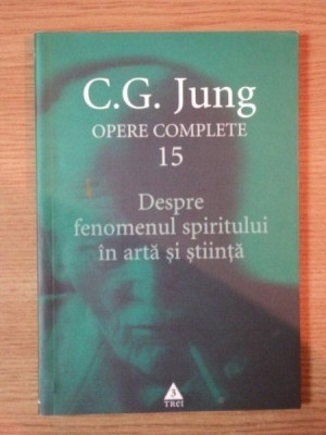 OPERE COMPLETE 15 DESPRE FENOMENUL SPIRITULUI IN ARTA SI STIINTA de C.G. JUNG , 2007 foto