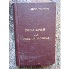 Biblioteca ptr toti - Debuturile lui Cesar Borgia - Jean Richepin