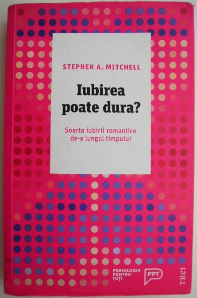 Iubirea poate dura? Soarta iubirii romantice de-a lungul timpului - Stephen A. Mitchell