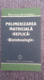 Polimerizarea matriciala replica Biotehnologie, Mariana Bezdadea, 1987, 206 pag