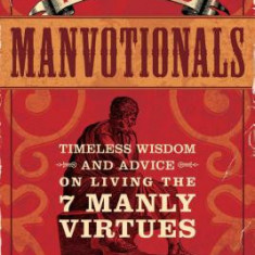 The Art of Manliness Manvotionals: Timeless Wisdom and Advice on Living the 7 Manly Virtues