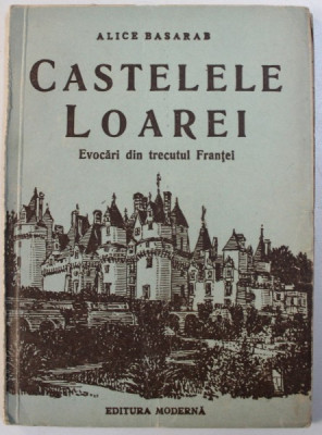 CASTELELE LOAREI - EVOCARI DIN TRECUTULU FRANTEI de ALICE BASARAB , 1947 foto