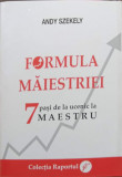 FORMULA MAIESTRIEI. 7 PASI DE LA UCENIC LA MAESTRU-ANDY SZEKELY