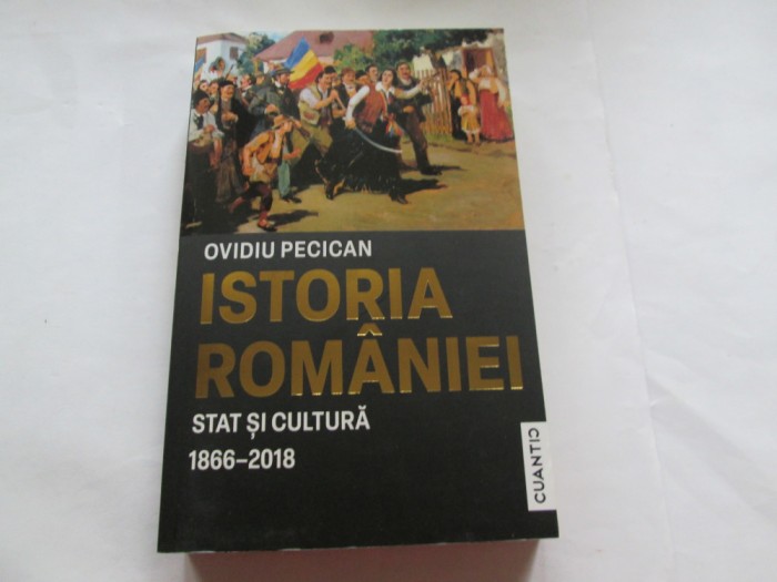 ISTORIA ROMANIEI. STAT SI CULTURA 1866-2018 - OCTAVIAN PECICAN
