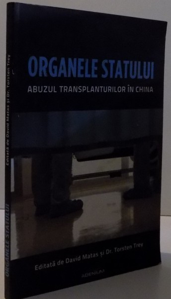ORGANELE STATULUI ABUZUL TRANSPLANTURILOR IN CHINA de DAVID MATASSI si DR. TORSTEN TREY, 2013