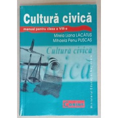 CULTURA CIVICA , MANUAL PENTRU CLASA A VIII -A de MIRELA LIANA LACATUS si MIHAELA PENU PUSCAS , 2008