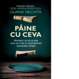 Paine cu ceva. Amintiri, ca sa se stie cum se traia in comunismul oamenilor simpli - Liliana Nechita