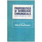 Aurel Kaufmann - Propedeutica si semiologie chirugicala pentru medicul generalist - 105179