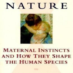 Mother Nature: Maternal Instincts and How They Shape the Human Species