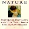 Mother Nature: Maternal Instincts and How They Shape the Human Species