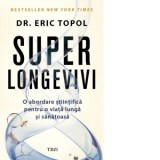 Superlongevivi. O abordare stiintifica pentru o viata lunga si sanatoasa - Eric Topol, Gabriel Tudor