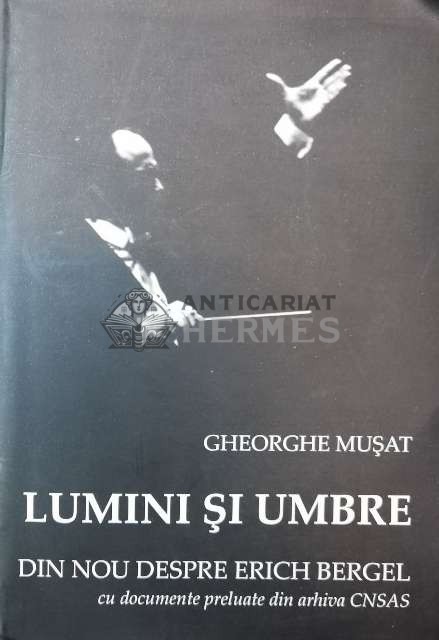 Lumini si umbre. Din nou despre Erich Bergel (cu dedicație) - 2014 - Gheorghe Musat ($P52)