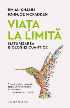 Viata La Limita. Maturizarea Biologiei Cuantice, Jim Al-Khalili, Johnjoe Mcfadden - Editura Humanitas foto
