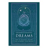 Understanding Dreams: How to Influence, Record &amp; Interpret Dreams