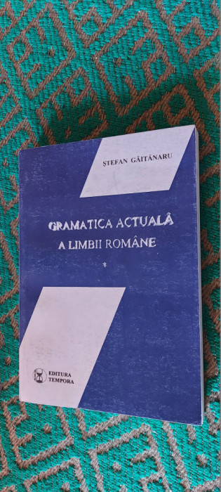 GRAMATICA ACTUALA A LIMBII ROMANE STEFAN GAITANARU EDITURA TEMPORA