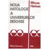 Mircea Herivan - Noua mitologie a universurilor deschise - Schita unei istorii paralele si interferente a Cunoasterii contempora