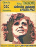 Roman Obstinatia Capitanului Apostolescu de Horia Tecuceanu Editura Eminescu Editie Veche 1978
