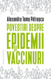 Povestiri despre epidemii și vaccinuri - Paperback brosat - Alexandru Toma Pătrașcu - Humanitas