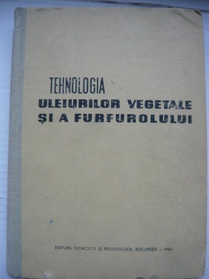 SINGER / PUZDREA -TEHNOLOGIA ULEIURILOR VEGETALE SI A FURFUROLULUI - 1963 foto