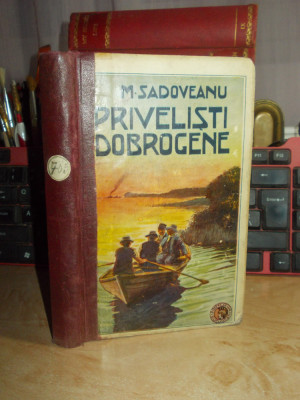 M. SADOVEANU - PRIVELISTI DOBROGENE , ED. 1-A , 1914 * foto