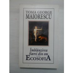 IMBRATISAREA FIAREI DIN OM SAU ECOSOFIA - TOMA GEORGE MAIORESCU