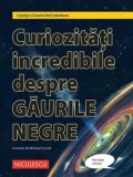 Curiozitati incredibile despre gaurile negre/Carolyn Cinami DeCristofano, Niculescu