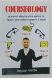 COURSEOLOGY , A PROVEN STEP-BY-STEP SYSTEM, TO LAUNCH YOUR ONLINE COURSE IN 3 DAYS ! by BOGDAN VAIDA , 2016