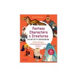 Fantasy Characters &amp; Creatures: An Artist's Sourcebook: Whimsical Beasts, Anthropomorphic Monsters and More! (with Over 600 Illustrations)