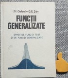 Functii generalizate Spatii de functii test si de functii generalizate I. M. Gelfand, G. E. Silov