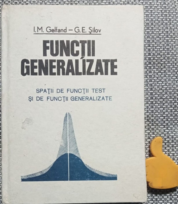 Functii generalizate Spatii de functii test si de functii generalizate I. M. Gelfand, G. E. Silov