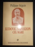 Philippe Seguin - Ludovic Napoleon cel Mare