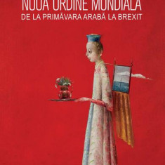 Noua ordine mondială de la Primăvară arabă la Brexit - Paperback brosat - Alexandru Grumaz - RAO