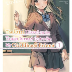 The Girl I Saved on the Train Turned Out to Be My Childhood Friend, Vol. 1 (Manga)