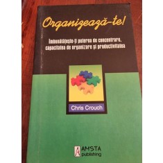 Chris Crouch - Organizeaza-te! Imbunatateste-ti puterea de concentrare, capacitatea de organizare si productivitatea