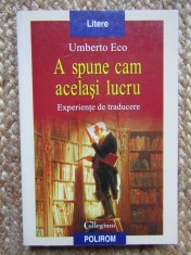 Umberto Eco - A spune cam acelasi lucru - Experiente de traducere (Polirom 2008) foto