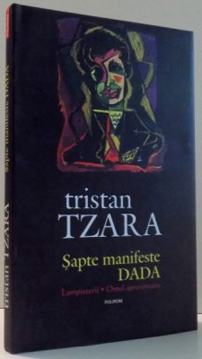TRISTAN TZARA , SAPTE MANIFESTE DADA CU CATEVA DESENE de FRANCIS PICABIA , LAMPISTERII , OMUL APROXIMATIV , ED. a - II - a REVIZUITA , 2016 foto