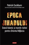 Epoca jihadului. Statul Islamic. Marele razboi Orientul Mijlociu Patrick Cockburn Carti Istorie Paperback brosat