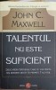 Talentul Nu Este Suficient - John C. Maxwell, Amaltea, 2008, Psihologie, Dezvoltare Personala, Coperta Paperback