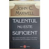 TALENTUL NU ESTE SUFICIENT-JOHN C. MAXWELL-266135
