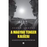 A magyar tenger kal&oacute;zai - Alvil&aacute;g &eacute;s felvil&aacute;g a Balaton partj&aacute;n - Dezső Andr&aacute;s