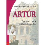 Art&uacute;r - Egy pesti orvos politikai kalandjai - Benedek Istv&aacute;n G&aacute;bor