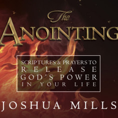 The Anointing: Scriptures & Prayers to Release God's Power in Your Life