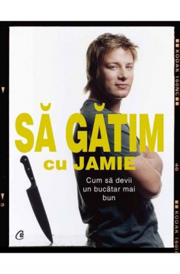 Sa gatim cu Jamie. Cum sa devii un bucatar mai bun - Jamie Oliver foto