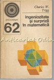 Ingeniozitate si Surpriza in Matematica - Charles W. Trigg, 270 Probleme, Bucuresti 1975, 265 Pagini