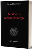 Acest virus care ne smintește - Paperback brosat - Bernard-Henri L&eacute;vy - Act și Politon