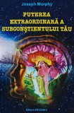Puterea extraordinara a subconstientului tau - Joseph Murphy (K119)